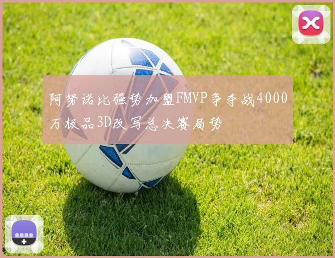 阿努诺比强势加盟FMVP争夺战4000万极品3D改写总决赛局势
