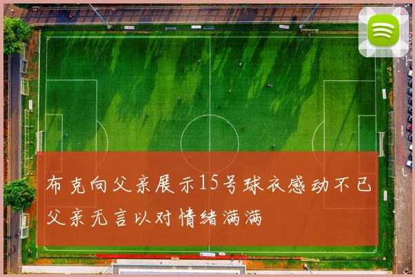 布克向父亲展示15号球衣感动不已父亲无言以对情绪满满